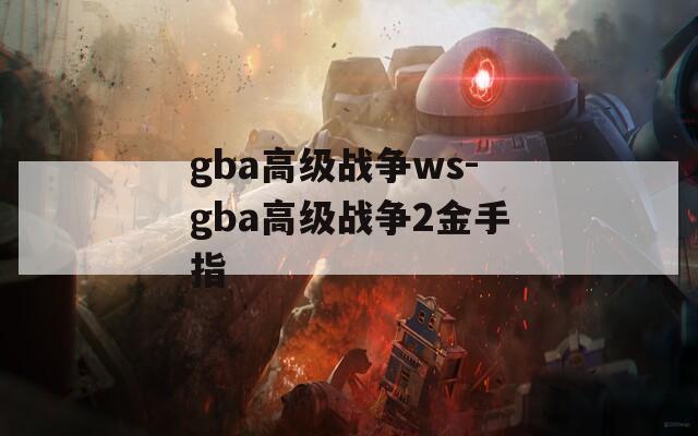 gba高级战争ws-gba高级战争2金手指