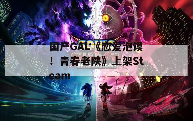 国产GAL《恋爱泡馍！青春老陕》上架Steam