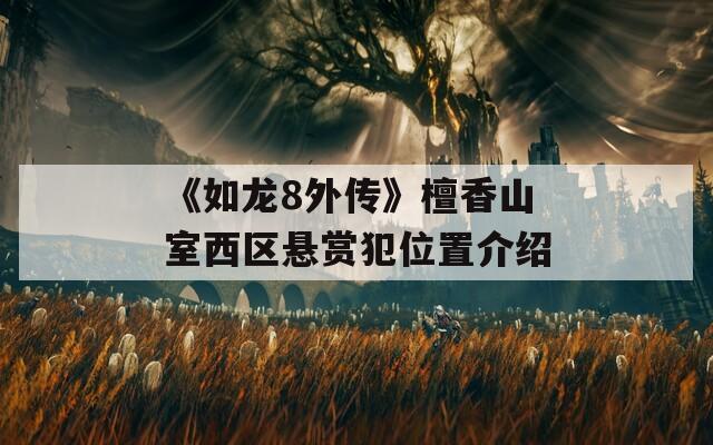 《如龙8外传》檀香山室西区悬赏犯位置介绍
