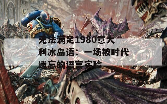 无法满足1980意大利冰岛语：一场被时代遗忘的语言实验