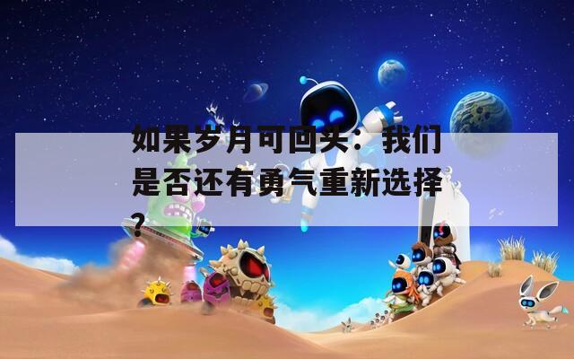 如果岁月可回头：我们是否还有勇气重新选择？