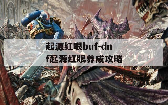 起源红眼buf-dnf起源红眼养成攻略