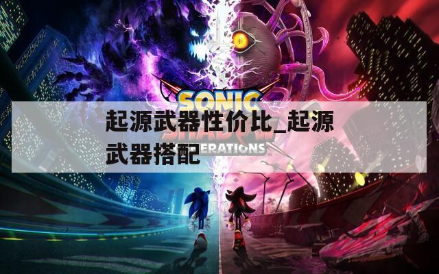 起源武器性价比_起源武器搭配