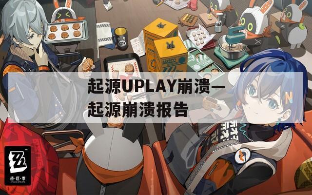 起源UPLAY崩溃—起源崩溃报告