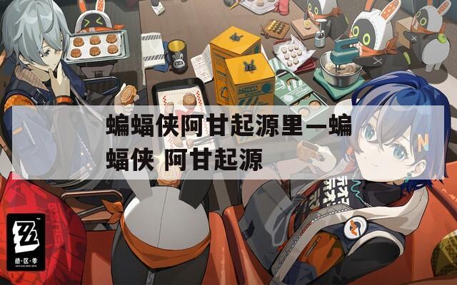蝙蝠侠阿甘起源里—蝙蝠侠 阿甘起源
