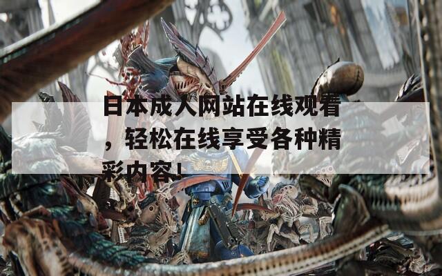 日本成人网站在线观看，轻松在线享受各种精彩内容！