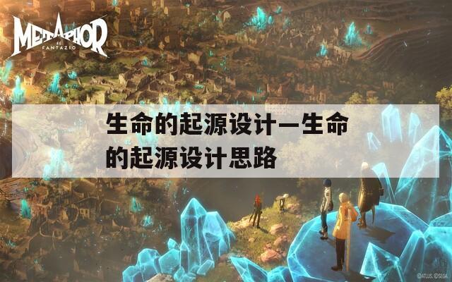 生命的起源设计—生命的起源设计思路