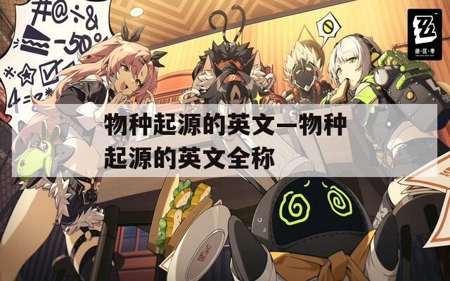 物种起源的英文—物种起源的英文全称