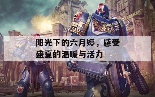 阳光下的六月婷，感受盛夏的温暖与活力