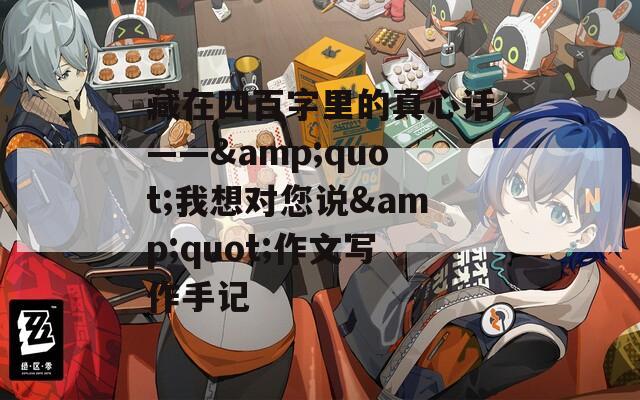 藏在四百字里的真心话——&quot;我想对您说&quot;作文写作手记