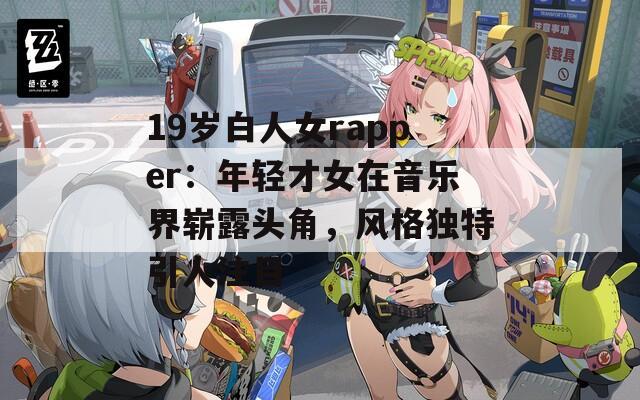 19岁白人女rapper：年轻才女在音乐界崭露头角，风格独特引人注目