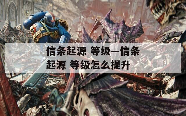 信条起源 等级—信条起源 等级怎么提升