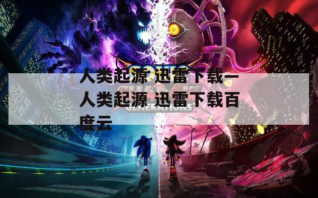 人类起源 迅雷下载—人类起源 迅雷下载百度云
