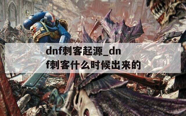 dnf刺客起源_dnf刺客什么时候出来的