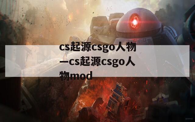 cs起源csgo人物—cs起源csgo人物mod