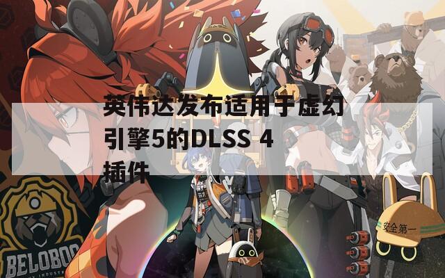 英伟达发布适用于虚幻引擎5的DLSS 4插件