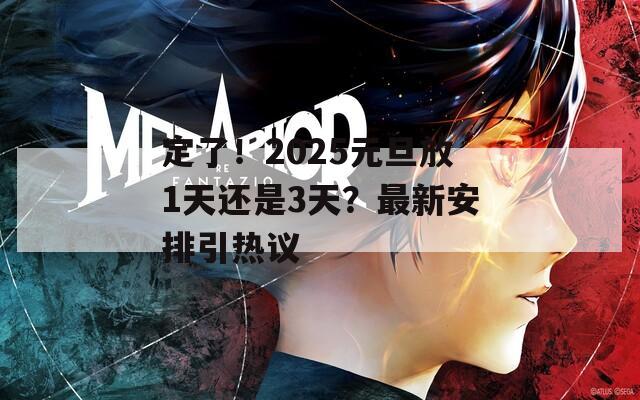 定了！2025元旦放1天还是3天？最新安排引热议