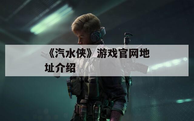 《汽水侠》游戏官网地址介绍