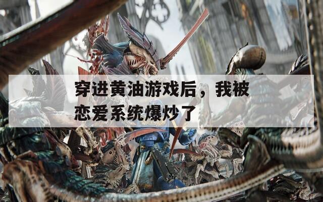穿进黄油游戏后，我被恋爱系统爆炒了