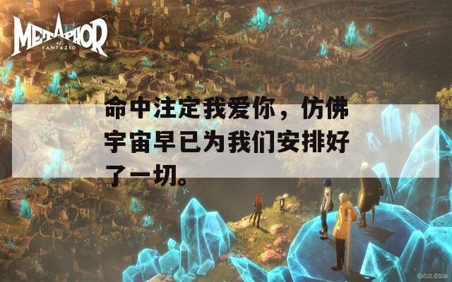 命中注定我爱你，仿佛宇宙早已为我们安排好了一切。
