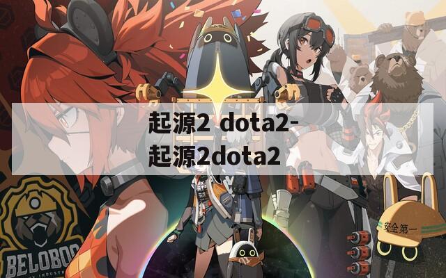 起源2 dota2-起源2dota2