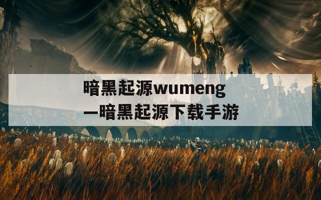 暗黑起源wumeng—暗黑起源下载手游