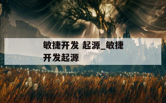 敏捷开发 起源_敏捷开发起源