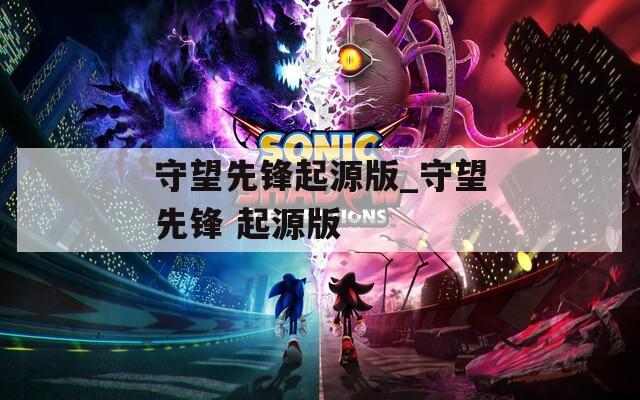 守望先锋起源版_守望先锋 起源版