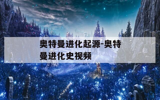 奥特曼进化起源-奥特曼进化史视频