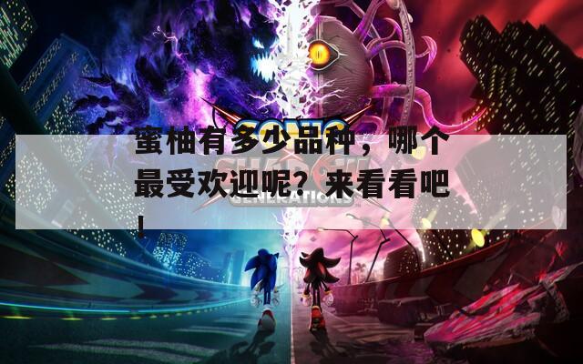 蜜柚有多少品种，哪个最受欢迎呢？来看看吧！