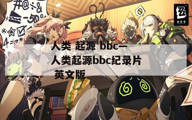 人类 起源 bbc—人类起源bbc纪录片 英文版