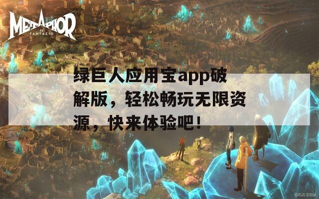 绿巨人应用宝app破解版，轻松畅玩无限资源，快来体验吧！