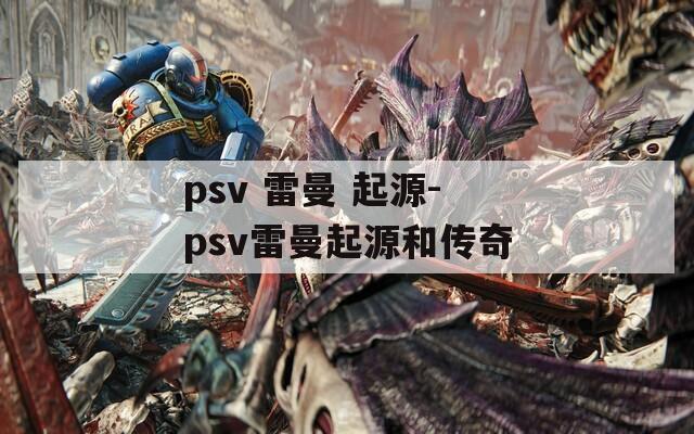 psv 雷曼 起源-psv雷曼起源和传奇