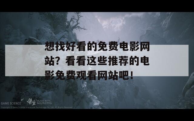想找好看的免费电影网站？看看这些推荐的电影免费观看网站吧！