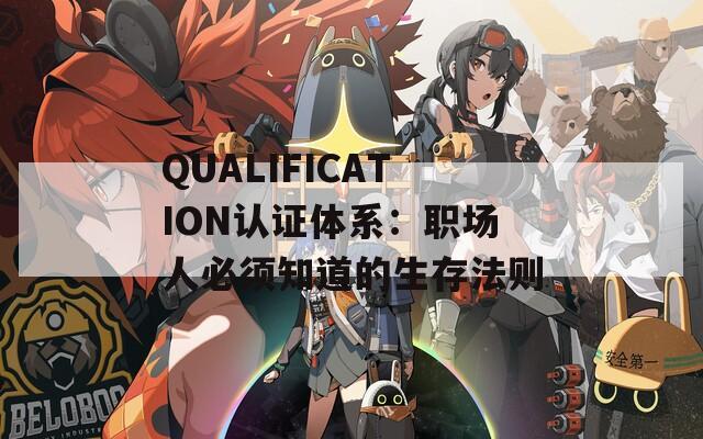QUALIFICATION认证体系：职场人必须知道的生存法则
