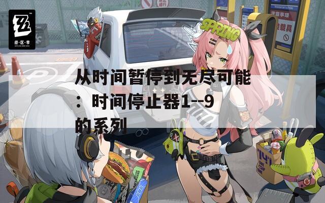 从时间暂停到无尽可能：时间停止器1--9的系列