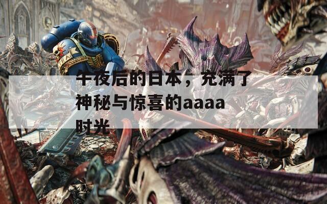 午夜后的日本，充满了神秘与惊喜的aaaa时光
