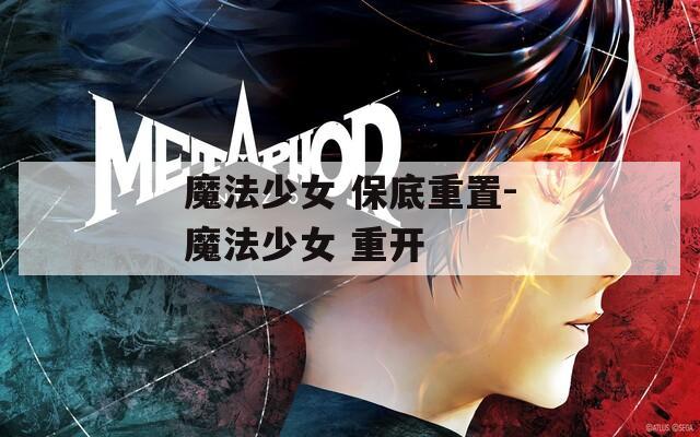 魔法少女 保底重置-魔法少女 重开