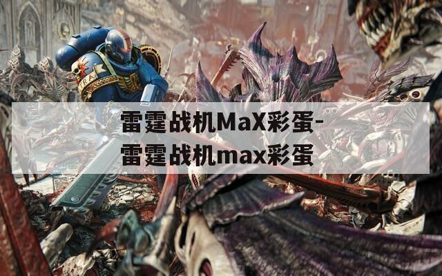 雷霆战机MaX彩蛋-雷霆战机max彩蛋