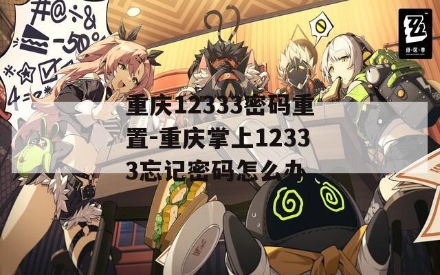 重庆12333密码重置-重庆掌上12333忘记密码怎么办
