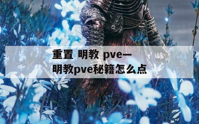 重置 明教 pve—明教pve秘籍怎么点