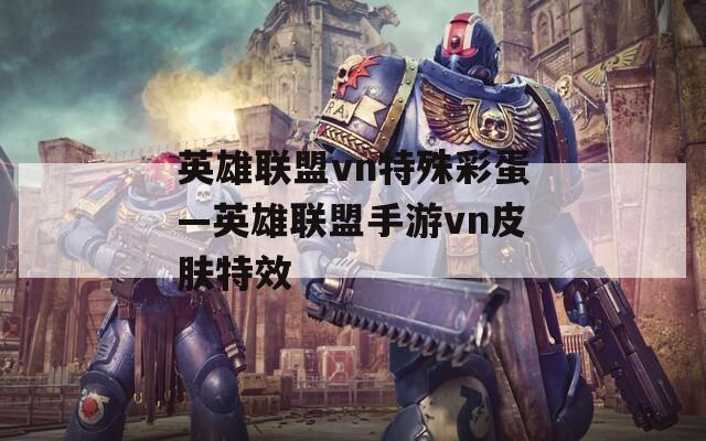 英雄联盟vn特殊彩蛋—英雄联盟手游vn皮肤特效
