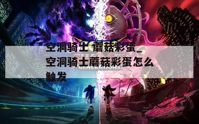 空洞骑士 蘑菇彩蛋_空洞骑士蘑菇彩蛋怎么触发