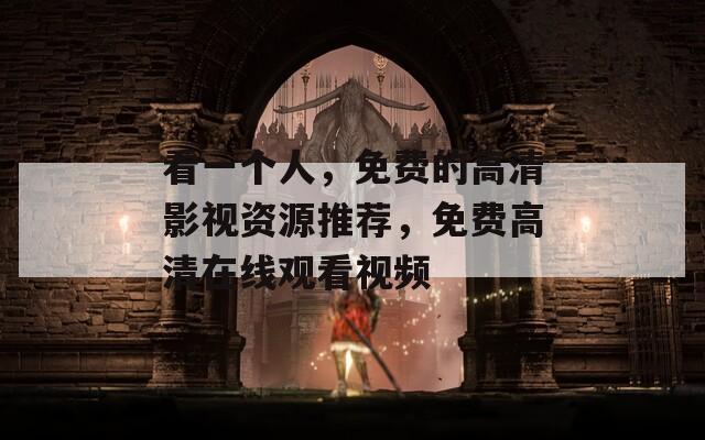 看一个人，免费的高清影视资源推荐，免费高清在线观看视频