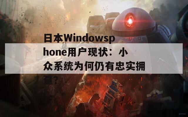 日本Windowsphone用户现状：小众系统为何仍有忠实拥趸？
