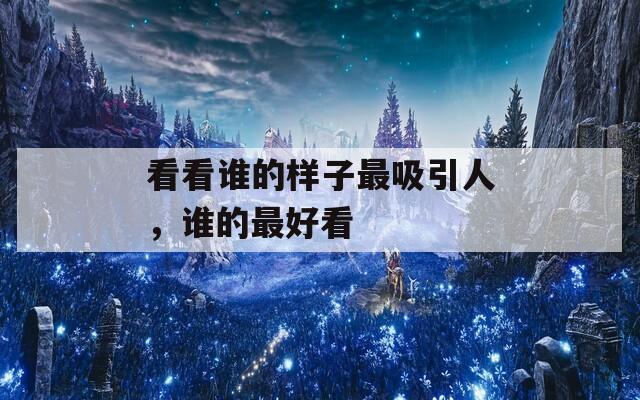 看看谁的样子最吸引人，谁的最好看