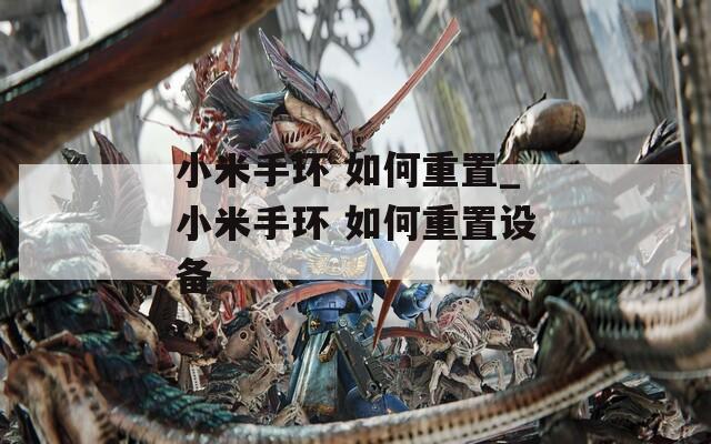 小米手环 如何重置_小米手环 如何重置设备