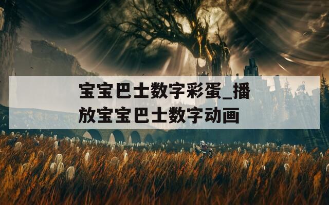 宝宝巴士数字彩蛋_播放宝宝巴士数字动画