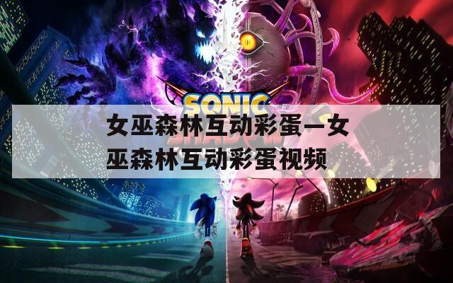 女巫森林互动彩蛋—女巫森林互动彩蛋视频