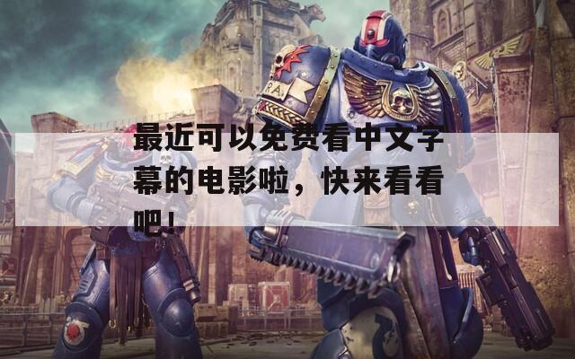 最近可以免费看中文字幕的电影啦，快来看看吧！
